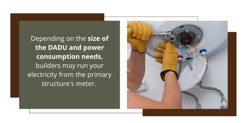 Depending on the size of the DADU and power consumption needs, it may be possible for builders to run electricity from the primary structure's meter. 